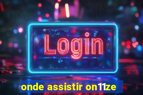 onde assistir on11ze